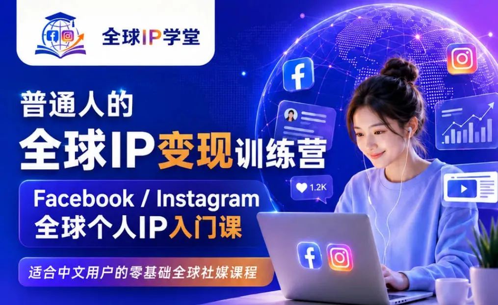 普通人的全球IP变现训练营，Facebook/Instagram全球个人IP入门课，零基础全球社媒课程-续财库