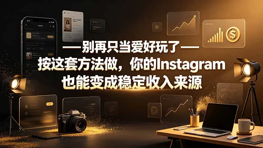 别再只当爱好玩了——按这套方法做，你的Instagram也能变成稳定收入来源-续财库