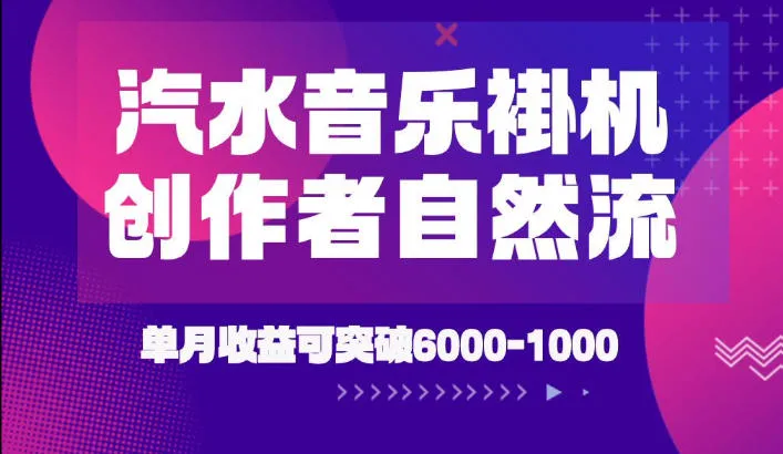 汽水音乐挂G项目，独家新技术新玩法，创作者激励自然流，轻松月创6k-1W【揭秘】-续财库