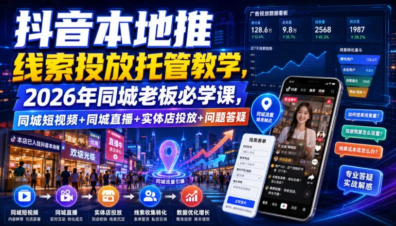 抖音本地推线索投放托管教学,2026年同城老板必学课,同城短视频+同城直播+实体店投放+问题答疑-续财库