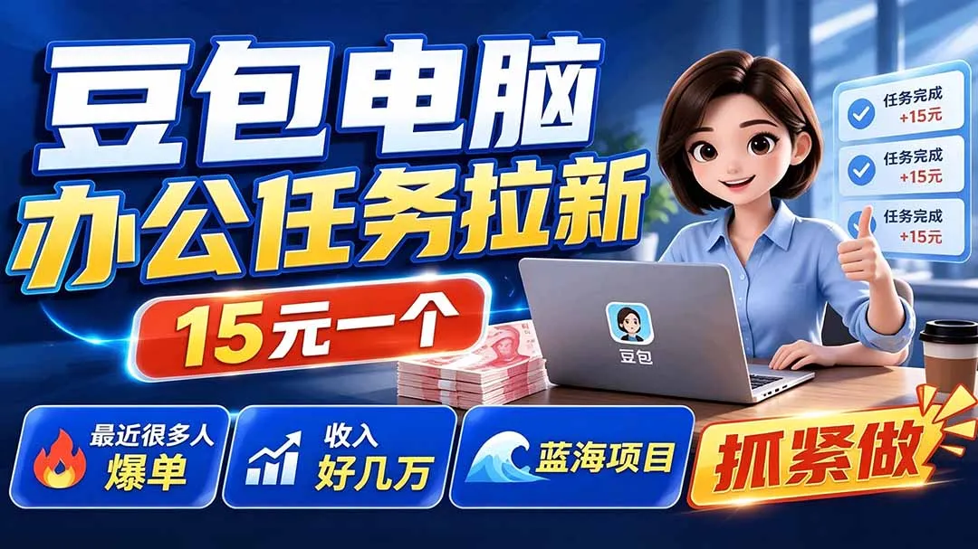 豆包电脑办公任务拉新项目-更新,单价15元,最近很多人爆单,收入好几万,转化率超高,达人闭眼冲-续财库