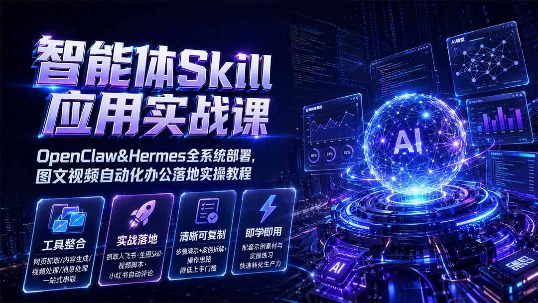 智能体Skill应用实战课：OpenClaw&Hermes全系统部署，图文视频自动化办公落地实操教程-续财库