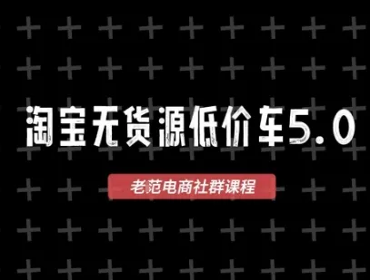 淘宝无货源价车5.0，​2026最新VIP淘宝无货源课程，1688代发，蓝海选品，零成本创业首选(更新26年8月3日)-续财库