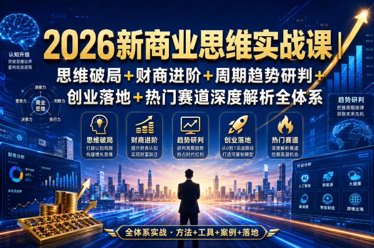 2026新商业思维实战课｜思维破局+财商进阶+周期趋势研判+创业落地+热门赛道深度解析全体系-续财库