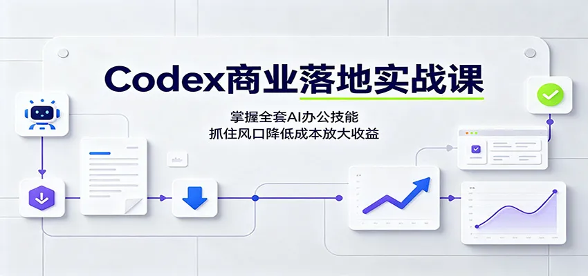 Codex商业落地实战课：掌握全套AI办公技能，抓住风口降低成本放大收益-续财库