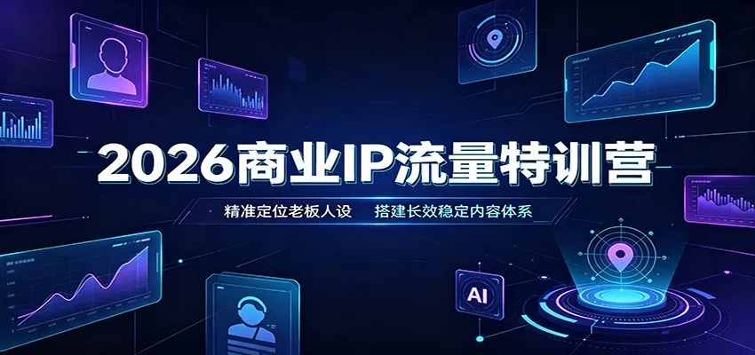 2026商业IP流量特训营:精准定位老板人设,搭建长效稳定内容体系-续财库