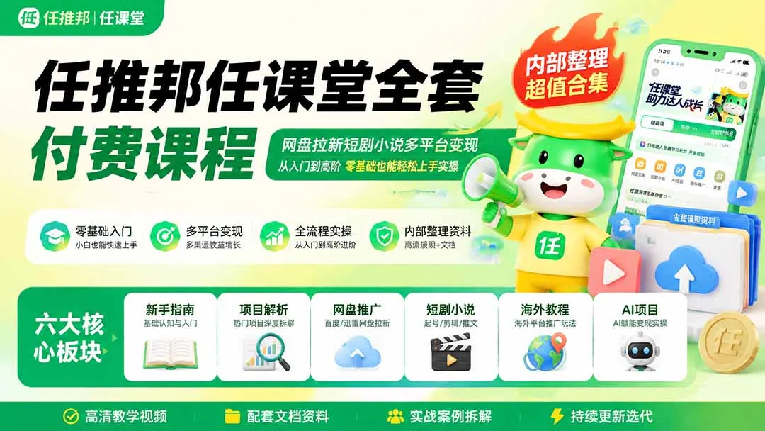任推邦任课堂全套付费课程；网盘拉新短剧小说多平台变现，从入门到高阶零基础也能轻松上手实操-续财库