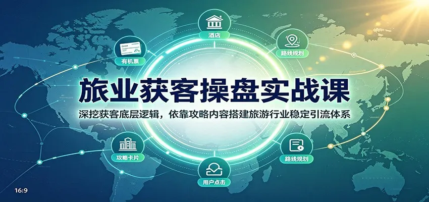 旅业获客操盘实战课：深挖获客底层逻辑，依靠攻略内容搭建旅游行业稳定引流体系-续财库