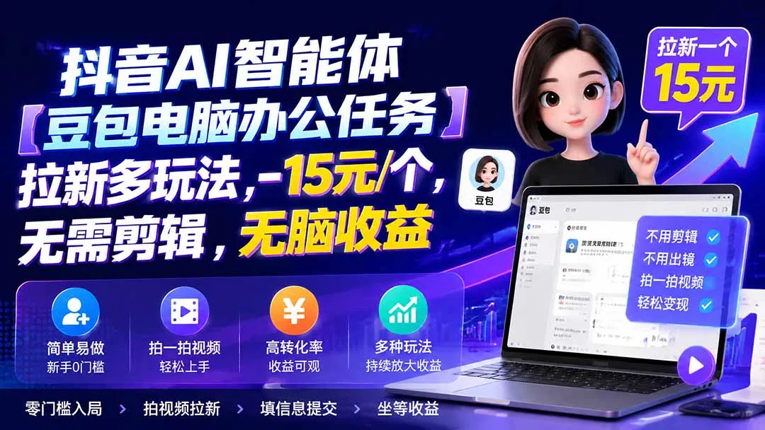 抖音AI智能体【豆包电脑办公任务】拉新多玩法 15元/个，无需剪辑，无脑收益-续财库