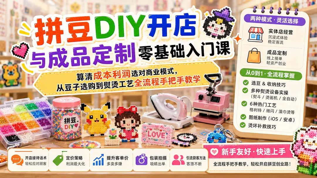 拼豆DIY开店与成品定制零基础入门课;算清成本利润选对商业模式,从豆子选购到熨烫工艺全流程手把手教学-续财库