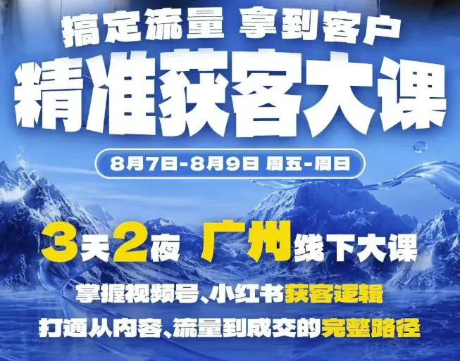 精准获客实战大课,掌握视频号、小红书获客逻辑,打通从内容、流量到成交的完整路径(广州站8.7-9)-续财库