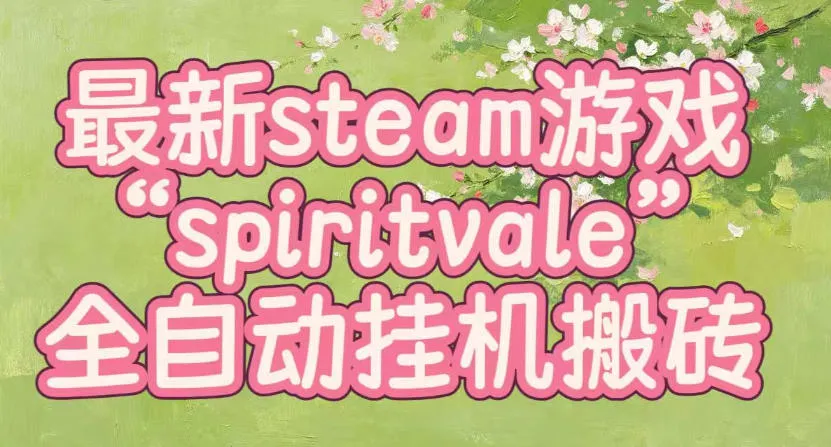 最新steam爆火游戏spiritvale，单窗口日入100+，可矩阵操作，全套保姆级教程【揭秘】-续财库