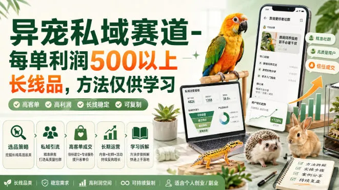 异宠私域赛道-每单利润500以上长线品，方法仅供学习-续财库