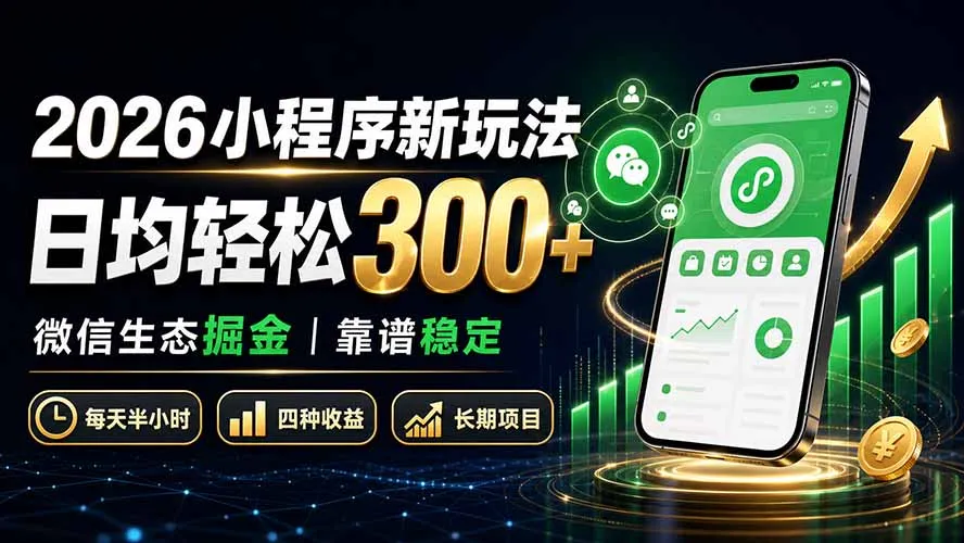 2026小程序新玩法：日均轻松300+ 微信生态掘金靠谱稳定-续财库
