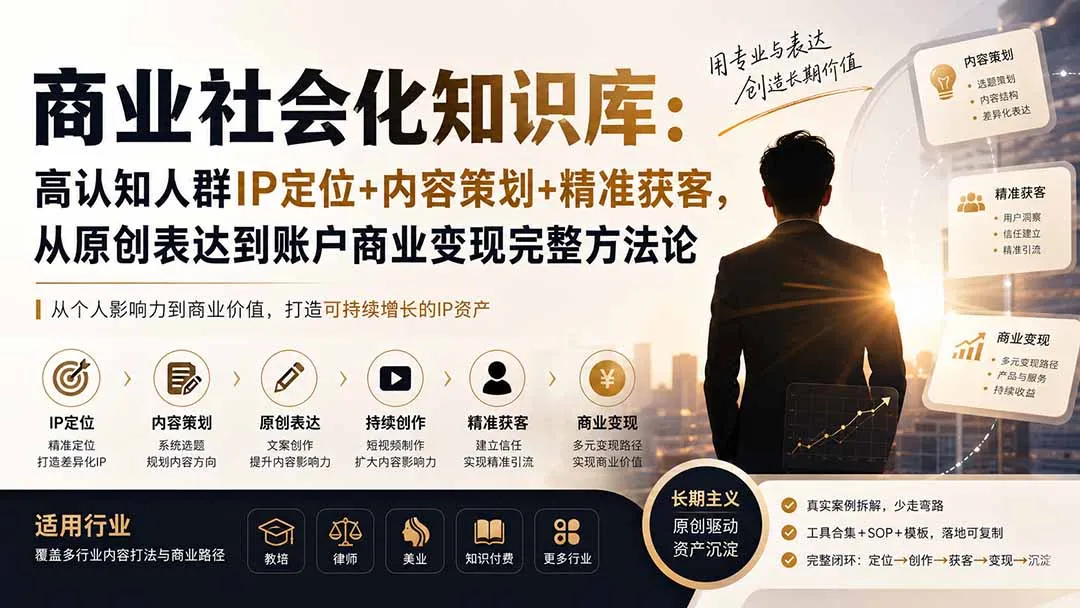 商业社会化知识库：高认知人群IP定位+内容策划+精准获客，从原创表达到账户商业变现完整方法论-续财库