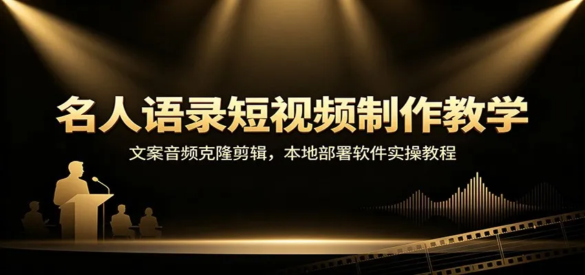 名人语录短视频制作教学:文案音频克隆剪辑,本地部署软件实操教程-续财库