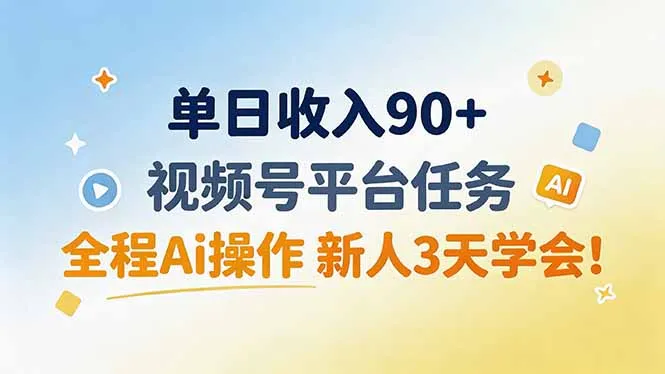 单日收入90+,视频号平台任务,全程Ai操作 新人3天学会!-续财库