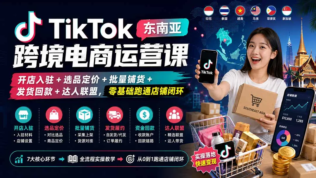 TikTok东南亚跨境电商运营课：开店入驻+选品定价+批量铺货+发货回款+达人联盟，零基础跑通店铺闭环-续财库