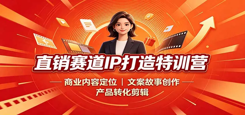 直销赛道IP打造特训营:商业内容定位,文案故事创作,产品转化剪辑-续财库