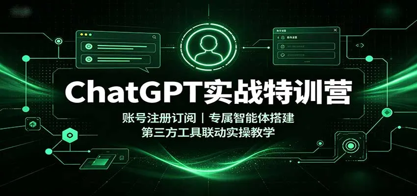 ChatGPT实战特训营:账号注册订阅,专属智能体搭建,第三方工具联动实操教学-续财库