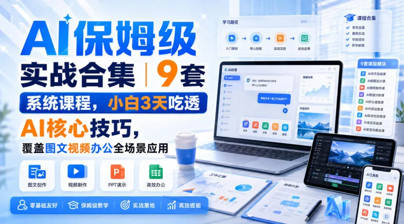 AI保姆级实战合集|9套系统课程,小白3天吃透AI核心技巧,覆盖图文视频办公全场景应用-续财库