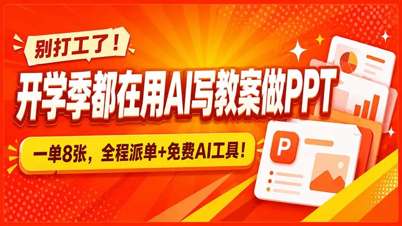 别打工了!开学季都在用AI写教案做PPT,一单8张,全程派单+免费AI工具!-续财库