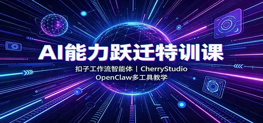 AI能力跃迁特训课:扣子工作流智能体,CherryStudio,OpenClaw多工具教学-续财库