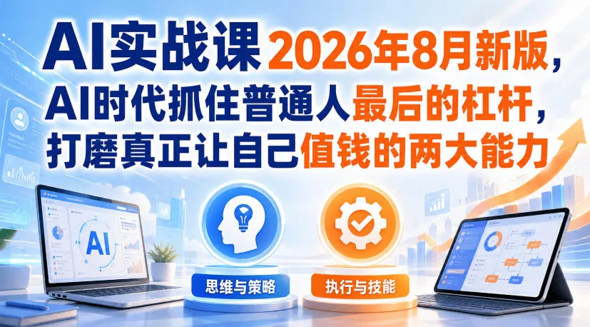 AI实战课2026年8月新版,AI时代抓住普通人最后的杠杆,打磨真正让自己值钱的两大能力-续财库