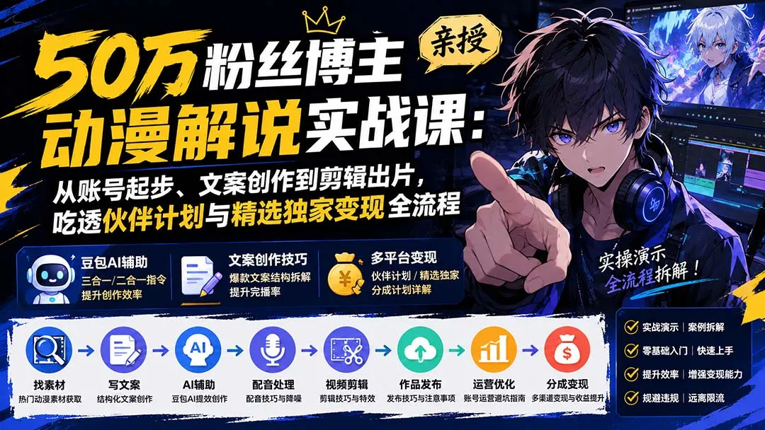 50万粉丝博主亲授动漫解说实战课：从账号起步、文案创作到剪辑出片，吃透伙伴计划与精选独家变现全流程-续财库