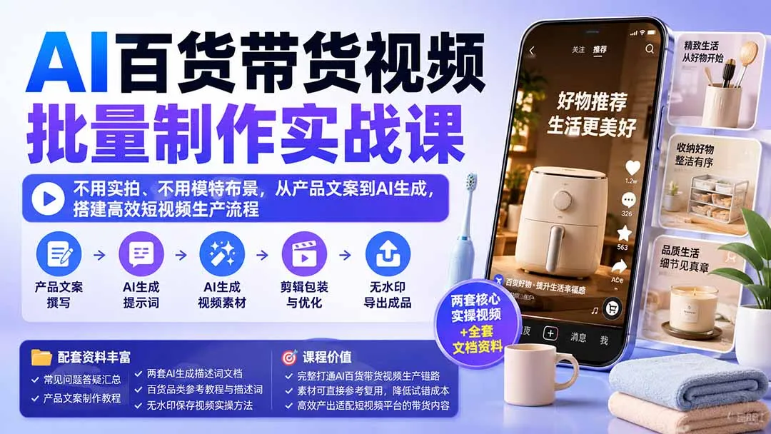 AI百货带货视频批量制作实战课：不用实拍、不用模特布景，从产品文案到AI生成，搭建高效短视频生产流程-续财库