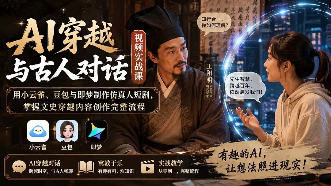 AI穿越与古人对话视频实战课：用小云雀、豆包与即梦制作仿真人短剧，掌握文史穿越内容创作完整流程-续财库