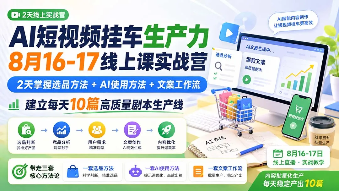 AI短视频挂车生产力8月16-17线上课实战营：2天掌握选品方法+AI使用方法+文案工作流，建立每天10篇高质量剧本生产线-续财库