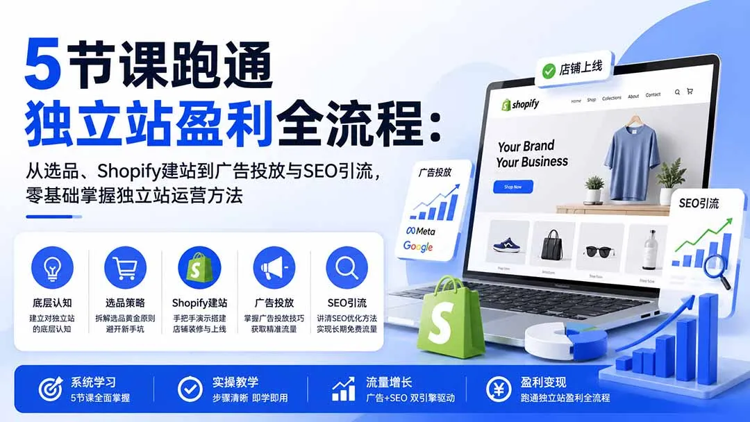 5节课跑通独立站盈利全流程:从选品、Shopify建站到广告投放与SEO引流,零基础掌握独立站运营方法-续财库