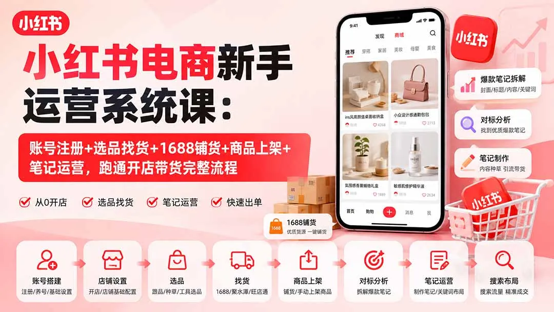 小红书电商新手运营系统课:账号注册+选品找货+1688铺货+商品上架+笔记运营,跑通开店带货完整流程-续财库