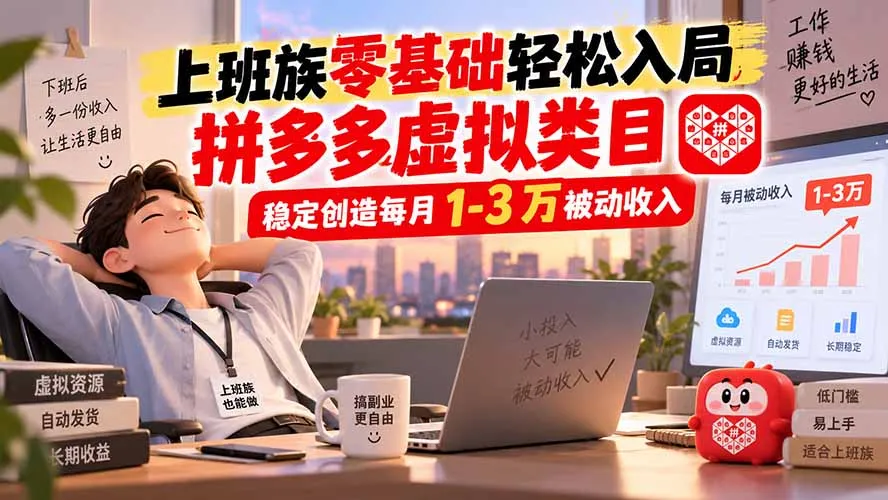 上班族零基础轻松入局，拼多多虚拟类目，稳定创造每月 1-3 万被动收入-续财库