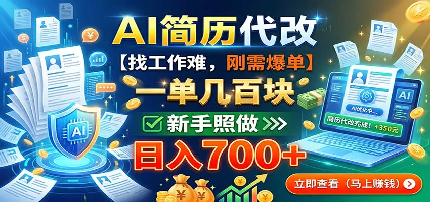 AI简历代改,一单几百块,找工作难,刚需爆单,新手照做日入700+-续财库