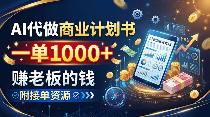 AI代做商业计划书,一单1000+,赚老板的钱,附接单资源-续财库