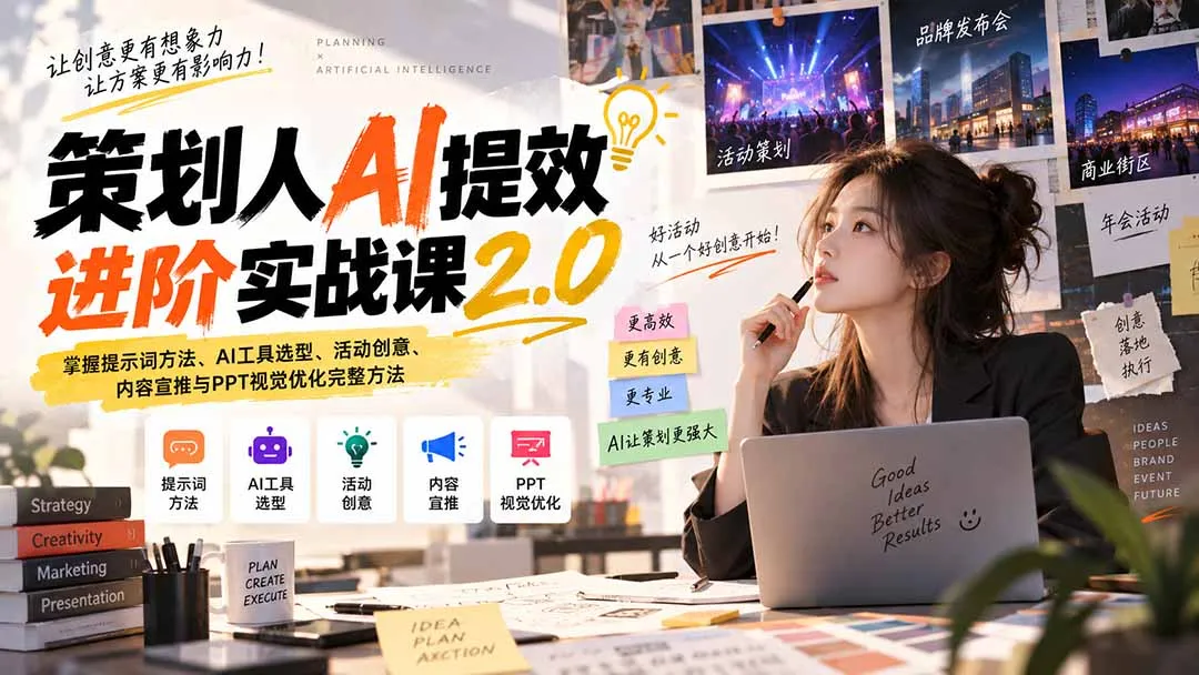 策划人AI提效进阶实战课2.0：掌握提示词方法、AI工具选型、活动创意、内容宣推与PPT视觉优化完整方法-续财库