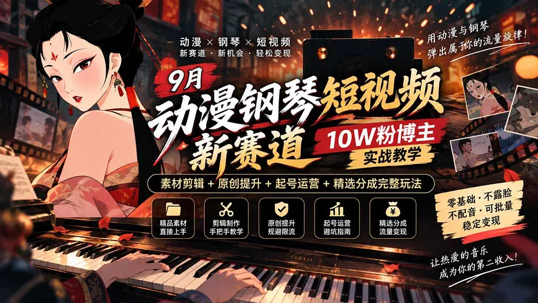 9月动漫钢琴短视频新赛道|10W粉博主实战教学,素材剪辑+原创提升+起号运营+精选分成完整玩法-续财库