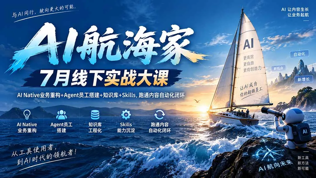 AI航海家 7月线下实战大课-无水印｜AI Native业务重构+Agent员工搭建+知识库+Skills，跑通内容自动化闭环-续财库