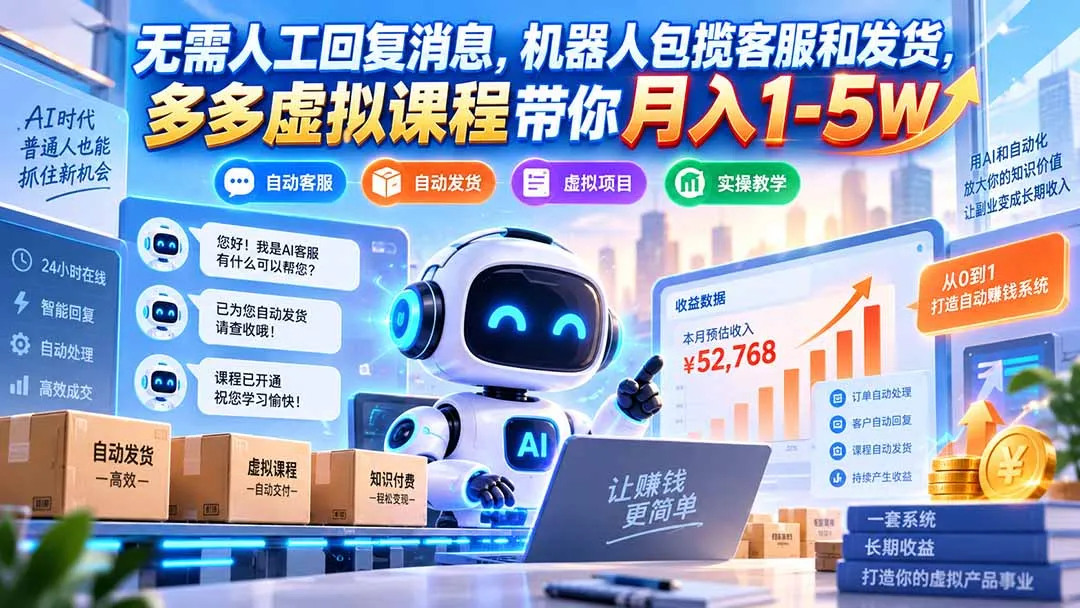 无需人工回复消息，机器人包揽客服和发货，多多虚拟课程带你月入1-5W-续财库