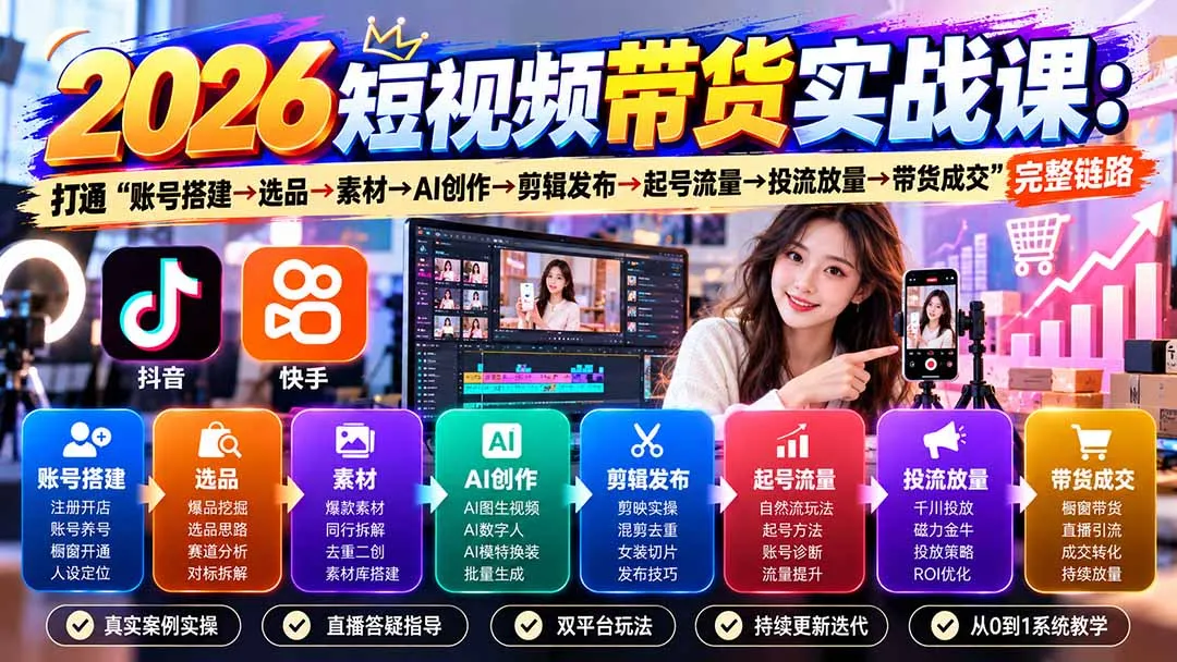 2026短视频带货实战课9月：打通“账号搭建→选品→素材→AI创作→剪辑发布→起号流量→投流放量→带货成交”完整链路-续财库