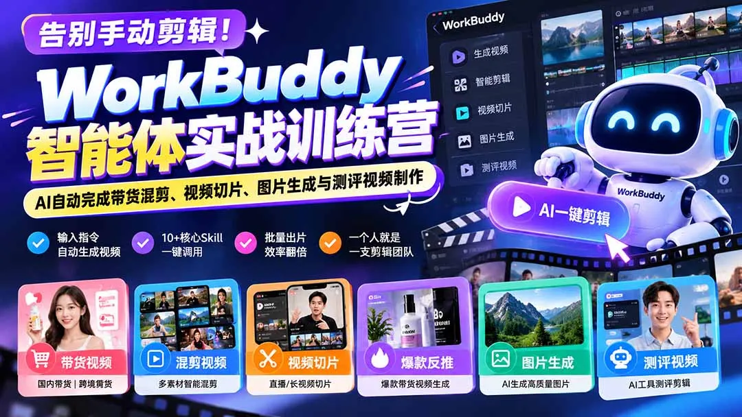告别手动剪辑！WorkBuddy智能体实战训练营：AI自动完成带货混剪、视频切片、图片生成与测评视频制作-续财库