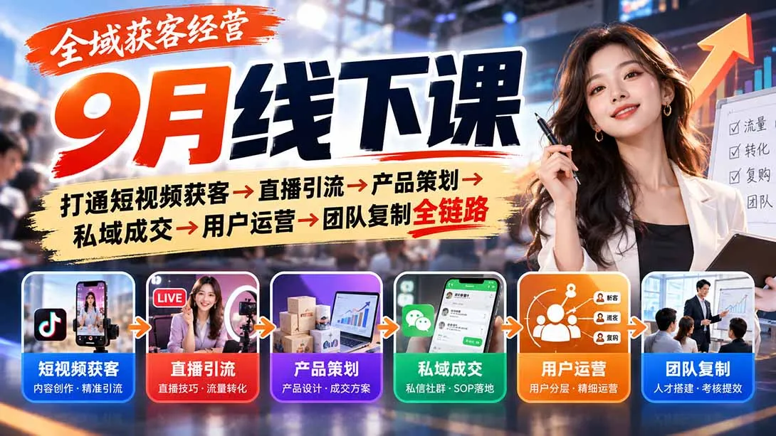 全域获客经营9月线下课：打通短视频获客→直播引流→产品策划→私域成交→用户运营→团队复制全链路-续财库
