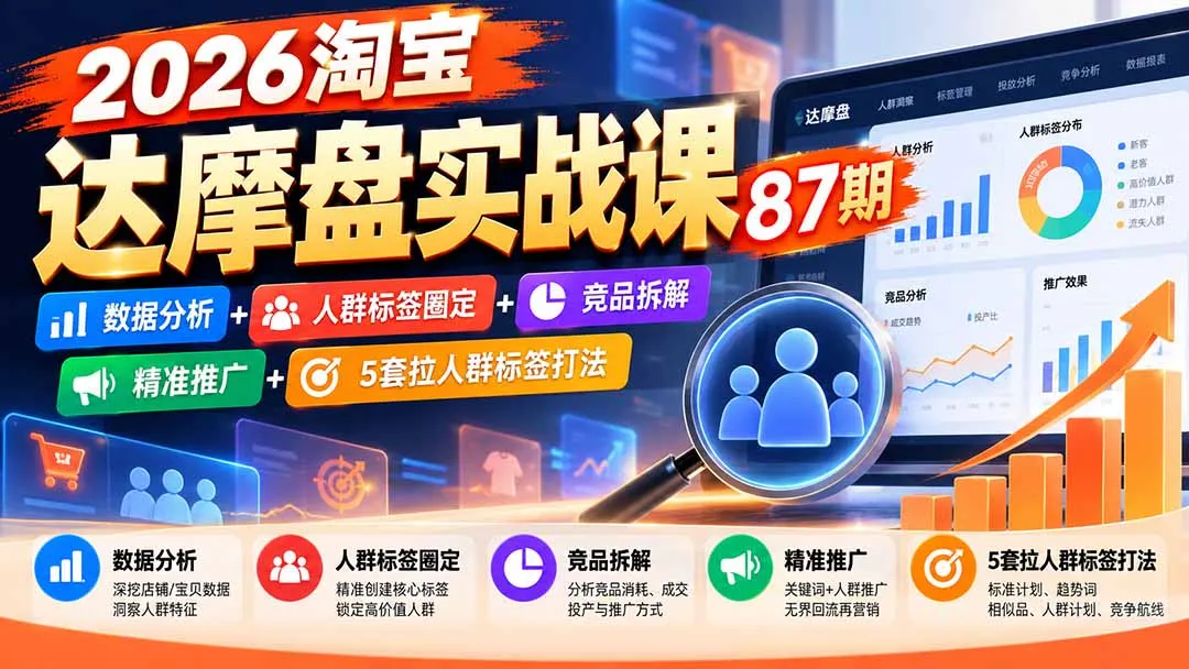 2026淘宝达摩盘实战课87期：数据分析+人群标签圈定+竞品拆解+精准推广+5套拉人群标签打法-续财库