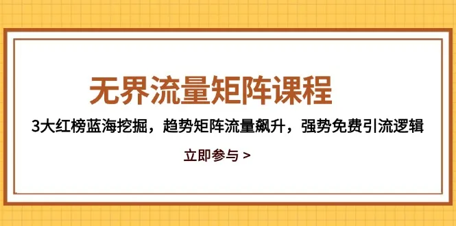 无界流量矩阵课程，3大红榜蓝海挖掘，趋势矩阵流量飙升，强势免费引流逻辑-续财库