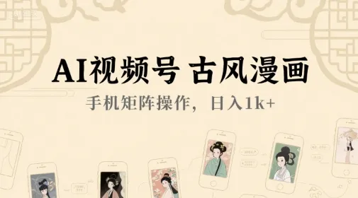 AI视频号古风漫画，手机矩阵操作，日入1k+-续财库