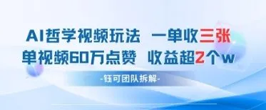 AI哲学视频新玩法 一单398元-单条视频60W点赞收益过W-续财库