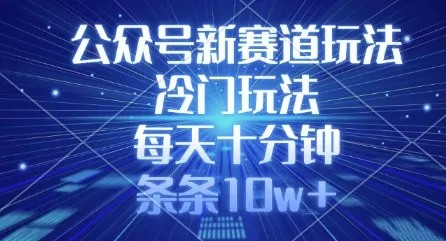 公众号新赛道玩法,冷门玩法,每天十分钟,条条10w+-续财库