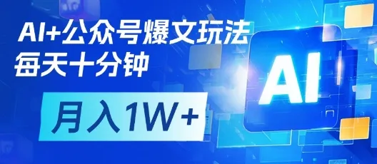 AI+公众号爆文玩法，每天十分钟，批量矩阵操作，月入1W+-续财库